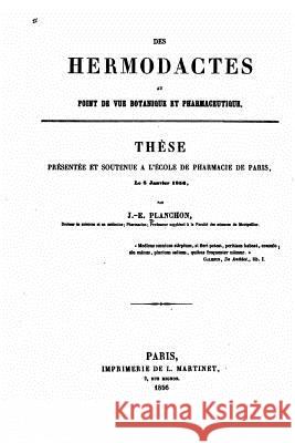 Des Hermodactes au point de vue botanique et pharmaceutique Planchon, Jules-Emile 9781519751362 Createspace Independent Publishing Platform - książka