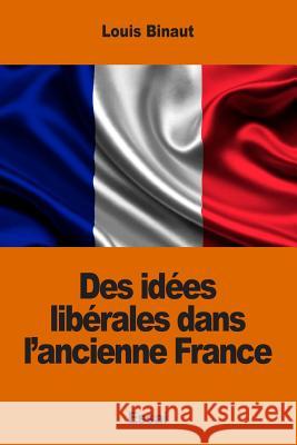 Des idées libérales dans l'ancienne France Binaut, Louis 9781542646864 Createspace Independent Publishing Platform - książka