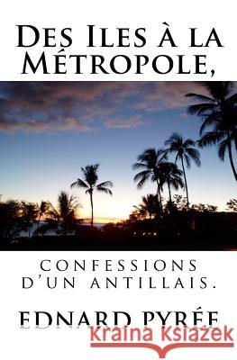 Des Iles à la Métropole, confessions d'un antillais Pyree, Ednard 9781517207434 Createspace - książka