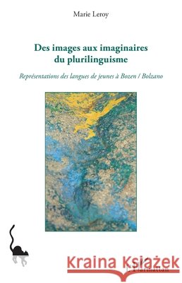 Des images aux imaginaires du plurilinguisme: Représentations des langues de jeunes à Bozen / Bolzano Leroy, Marie 9782343165325 Editions L'Harmattan - książka