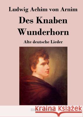 Des Knaben Wunderhorn: Alte deutsche Lieder Ludwig Achim Von Arnim 9783843030434 Hofenberg - książka