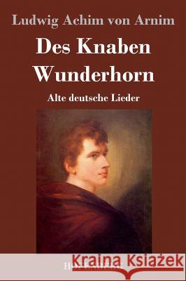 Des Knaben Wunderhorn: Alte deutsche Lieder Ludwig Achim Von Arnim 9783843030441 Hofenberg - książka