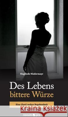 Des Lebens bittere Würze: Eine (fast) wahre Begebenheit Niedermayr, Sieglinde 9783990485187 Novum Publishing - książka