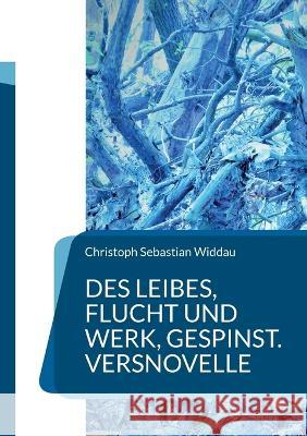 Des Leibes, Flucht und Werk, Gespinst: Versnovelle Christoph Sebastian Widdau 9783757820480 Books on Demand - książka