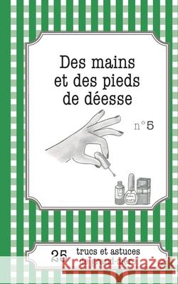 Des mains et des pieds de déesse: 25 trucs et astuces de grand-mère Cécile Pirou 9782806260291 Lemaitre Publishing - książka