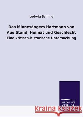 Des Minnesangers Hartmann Von Aue Stand, Heimat Und Geschlecht Ludwig Schmid 9783846040492 Salzwasser-Verlag Gmbh - książka