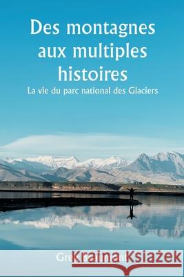 Des montagnes aux multiples histoires La vie du parc national des Glaciers Greg Beaumont 9789359948577 Writat - książka