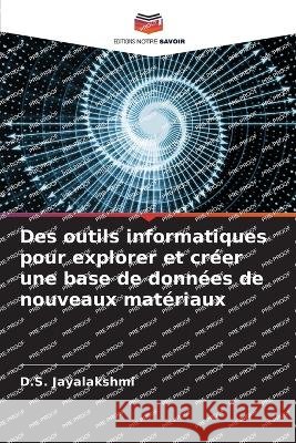 Des outils informatiques pour explorer et cr?er une base de donn?es de nouveaux mat?riaux D. S. Jayalakshmi 9786205704714 Editions Notre Savoir - książka