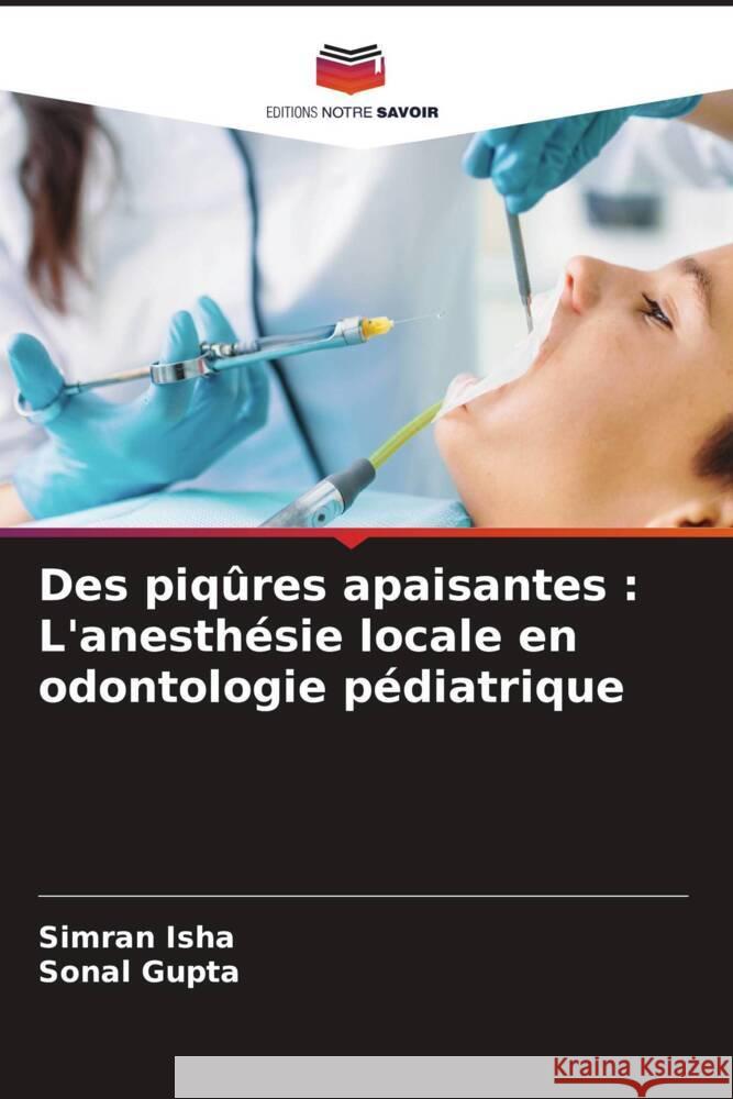 Des piqûres apaisantes : L'anesthésie locale en odontologie pédiatrique Isha, Simran, Gupta, Sonal 9786206912859 Editions Notre Savoir - książka