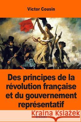 Des principes de la révolution française et du gouvernement représentatif Cousin, Victor 9781545047613 Createspace Independent Publishing Platform - książka