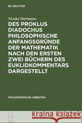 Des Proklus Diadochus philosophische Anfangsgründe der Mathematik nach den ersten zwei Büchern des Euklidkommentars dargestellt Hartmann, Nicolai 9783110025477 Walter de Gruyter - książka
