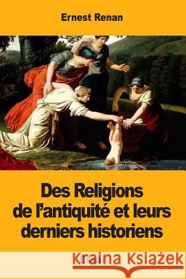 Des Religions de l'antiquité et leurs derniers historiens Renan, Ernest 9781983954535 Createspace Independent Publishing Platform - książka