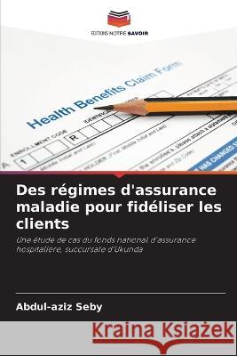 Des r?gimes d\'assurance maladie pour fid?liser les clients Abdul-Aziz Seby 9786205714171 Editions Notre Savoir - książka