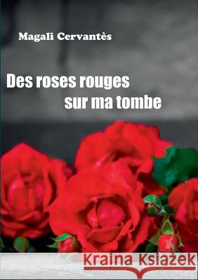 Des roses rouges sur ma tombe Magali Cervantes 9782322085729 Books on Demand - książka