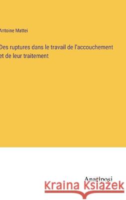 Des ruptures dans le travail de l'accouchement et de leur traitement Antoine Mattei   9783382718114 Anatiposi Verlag - książka