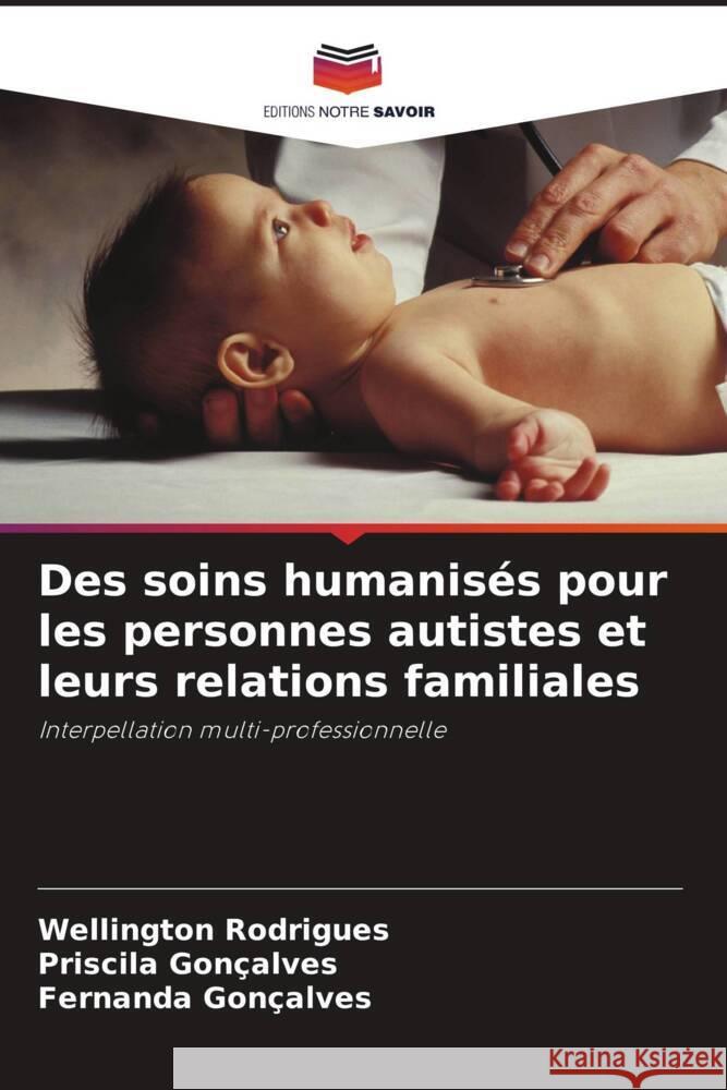 Des soins humanisés pour les personnes autistes et leurs relations familiales Rodrigues, Wellington, Gonçalves, Priscila, Gonçalves, Fernanda 9786206295815 Editions Notre Savoir - książka