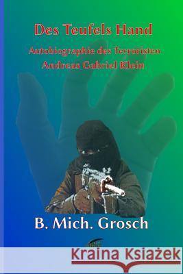 Des Teufels Hand: Autobiographie des 'Terroristen' Andreas Gabriel Klein Grosch, Bernd Michael 9781539012085 Createspace Independent Publishing Platform - książka