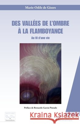 Des vall?es de l'ombre ? la flamboyance: Au fil d'une vie de Gisors Marie Odile                    9782343250762 Editions L'Harmattan - książka