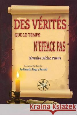 Des Verites Que Le Temps n'Efface Pas Gilvanize Balbino Pereira Par Le Sprits Ferdinando Et Tiago Par Le Sprit Bernard 9781088188439 IngramSpark - książka