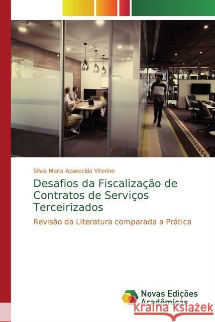 Desafios da Fiscalização de Contratos de Serviços Terceirizados : Revisão da Literatura comparada a Prática Maria Aparecida Vitorino, Sílvia 9786139787340 Novas Edicioes Academicas - książka