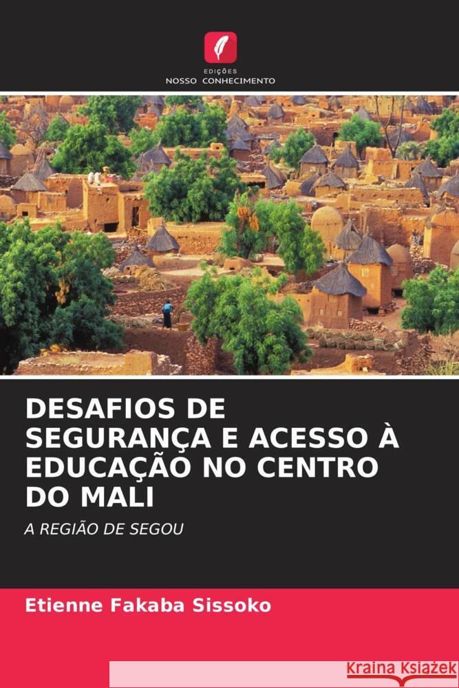 Desafios de Seguran?a E Acesso ? Educa??o No Centro Do Mali Etienne Fakaba Sissoko 9786203376876 Edicoes Nosso Conhecimento - książka