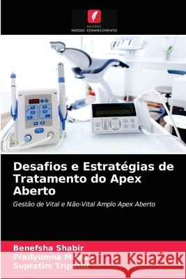 Desafios e Estratégias de Tratamento do Apex Aberto Benefsha Shabir, Pradyumna Misra, Supratim Tripathi 9786204064710 Edicoes Nosso Conhecimento - książka