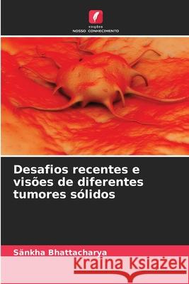 Desafios recentes e visões de diferentes tumores sólidos Sankha Bhattacharya 9786204120850 Edicoes Nosso Conhecimento - książka