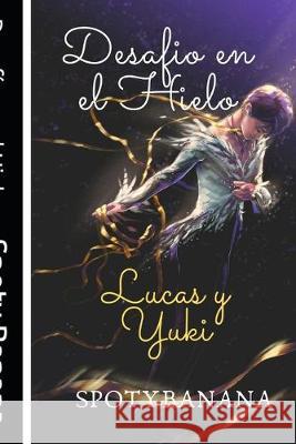 Desafío en el Hielo: Lucas ♥ Yuki Banana, Spoty 9781693568961 Independently Published - książka