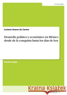 Desarollo político y económico en México desde de la conquista hasta los dias de hoy Luciene Soare 9783638810289 Grin Verlag - książka