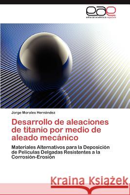 Desarrollo de Aleaciones de Titanio Por Medio de Aleado Mecanico Jorge Morale 9783848465033 Editorial Acad Mica Espa Ola - książka