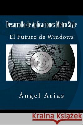 Desarrollo de Aplicaciones Metro Style: El Futuro de Windows Angel Arias 9781495959424 Createspace - książka
