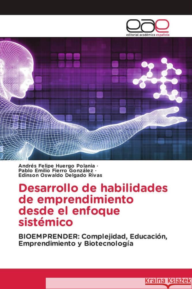 Desarrollo de habilidades de emprendimiento desde el enfoque sistémico Huergo Polania, Andrés Felipe, Fierro González, Pablo Emilio, Delgado Rivas, Edinson Oswaldo 9783639602500 Editorial Académica Española - książka