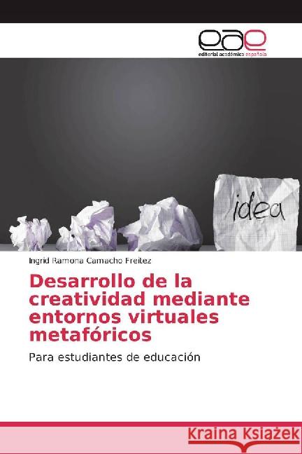 Desarrollo de la creatividad mediante entornos virtuales metafóricos : Para estudiantes de educación Camacho Freitez, Ingrid Ramona 9783841760272 Editorial Académica Española - książka