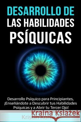 Desarrollo de las Habilidades Psíquicas: Desarrollo Psíquico para Principiantes, ¡Enseñándote a Descubrir tus Habilidades Psíquicas y a Abrir tu Terce Komak, Kristin 9781761035456 Ingram Publishing - książka