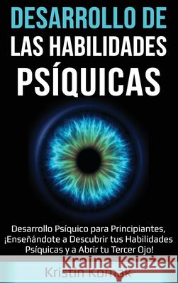 Desarrollo de las Habilidades Psíquicas: Desarrollo Psíquico para Principiantes, ¡Enseñándote a Descubrir tus Habilidades Psíquicas y a Abrir tu Terce Komak, Kristin 9781761035463 Ingram Publishing - książka