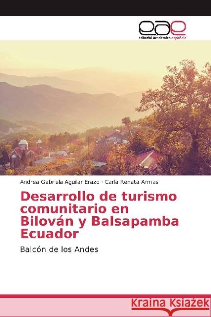 Desarrollo de turismo comunitario en Bilován y Balsapamba Ecuador : Balcón de los Andes Aguilar Erazo, Andrea Gabriela; Armas, Carla Renata 9786202243551 Editorial Académica Española - książka