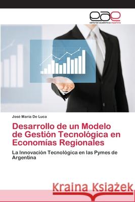 Desarrollo de un Modelo de Gestión Tecnológica en Economías Regionales de Luca, José María 9786202140225 Editorial Académica Española - książka