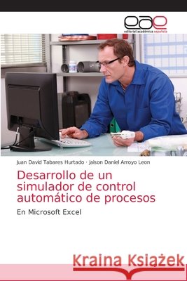 Desarrollo de un simulador de control automático de procesos Tabares Hurtado, Juan David 9786203036169 Editorial Academica Espanola - książka