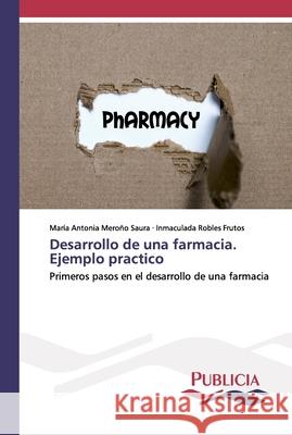 Desarrollo de una farmacia. Ejemplo practico María Antonia Meroño Saura, Inmaculada Robles Frutos 9786202432092 Publicia - książka