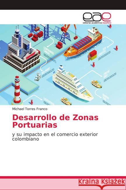 Desarrollo de Zonas Portuarias : y su impacto en el comercio exterior colombiano Torres Franco, Michael 9783841757937 Editorial Académica Española - książka