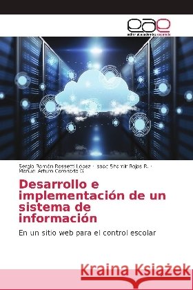 Desarrollo e implementación de un sistema de información : En un sitio web para el control escolar Rossetti López, Sergio Ramón; Rojas R., Isaac Shamir; Coronado G, Manuel Arturo 9786139405046 Editorial Académica Española - książka