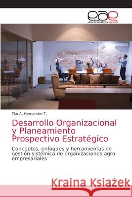 Desarrollo Organizacional y Planeamiento Prospectivo Estratégico Hernández T., Tito A. 9786203874440 Editorial Academica Espanola - książka