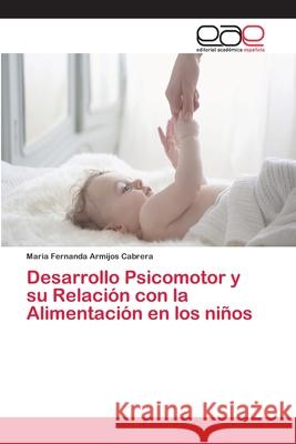 Desarrollo Psicomotor y su Relación con la Alimentación en los niños Armijos Cabrera, Maria Fernanda 9786202143493 Editorial Academica Espanola - książka