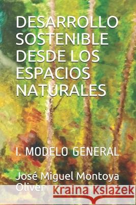 Desarrollo Sostenible Desde Los Espacios Naturales: I. Modelo General Jose Miguel Montoy 9781679454615 Independently Published - książka