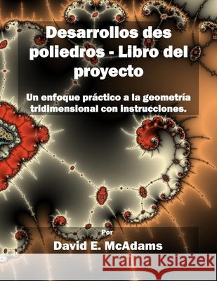 Desarrollos des poliedros - Libro del proyecto: Un enfoque practico a la geometria tridimensional con instrucciones. David E. McAdams 9781632702951 Life Is a Story Problem LLC - książka