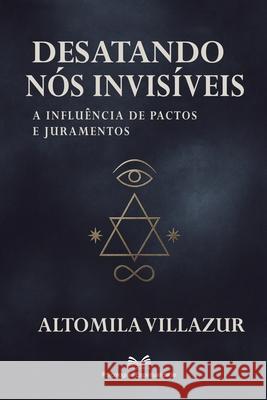 Desatando n?s Invis?veis: A Influ?ncia de Pactos e Juramentos Altomila Villazur Mar?al Almeida 9786598860097 Ahzuria.com - książka