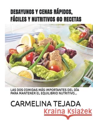Desayunos Y Cenas Rápidos, Fáciles Y Nutritivos 60 Recetas: Las DOS Comidas Más Importantes del Día Para Mantener El Equilibrio Nutritivo... Tejada, Carmelina 9781983275852 Independently Published - książka
