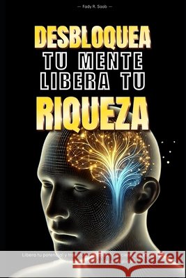 Desbloquea tu mente, Libera tu riqueza: Libera tu potencial y transforma tu vida financiera con estrategias practicas y un cambio de mentalidad Fady Saab 9798340859983 Independently Published - książka
