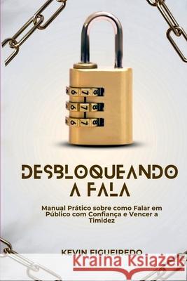 Desbloqueando A Fala - Manual Pr?tico Sobre Como Falar Em P Figueiredo Kevin 9786500676150 Clube de Autores - książka