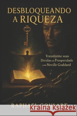 Desbloqueando a Riqueza: Transforme suas Dívidas em Prosperidade com Neville Goddard Raphael Goulart 9798878877961 Independently Published - książka